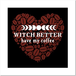 Witch Better Have My Coffee - with Coffee Bean Heart Posters and Art